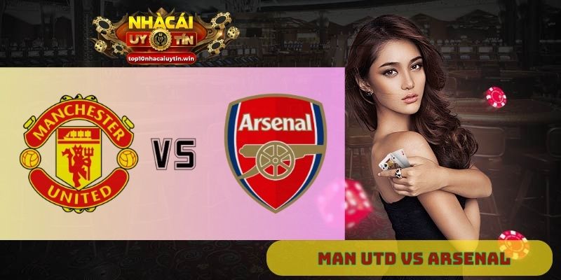 Nhận định Man Utd vs Arsenal 22h30 ngày 17/08
