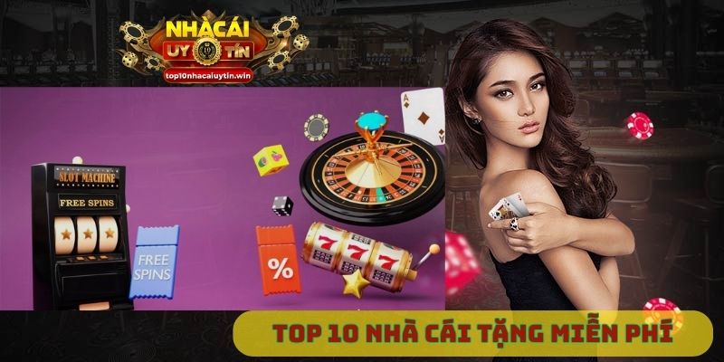Top 10 nhà cái tặng miễn phí
